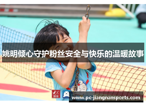姚明倾心守护粉丝安全与快乐的温暖故事